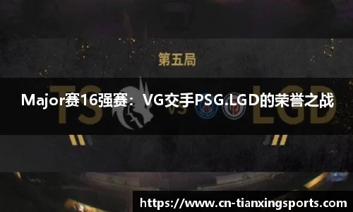 Major赛16强赛：VG交手PSG.LGD的荣誉之战