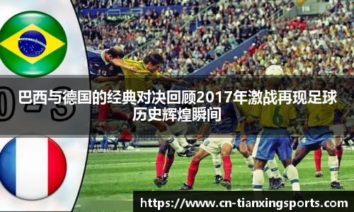 巴西与德国的经典对决回顾2017年激战再现足球历史辉煌瞬间